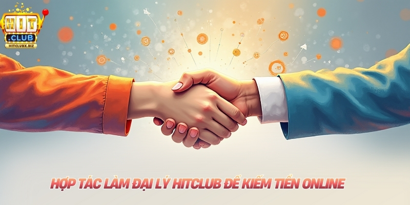 hợp tác làm đại lý Hitclub để kiếm tiền online