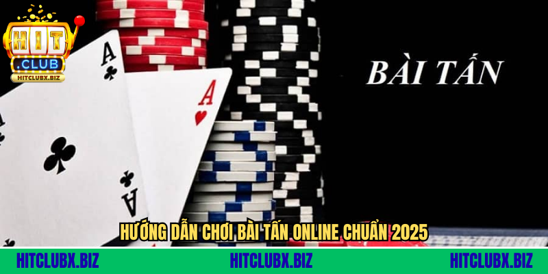 Chơi Bài Tấn Online - Hướng Dẫn Từ A Đến Z Cho Người Mới Và Cao Thủ