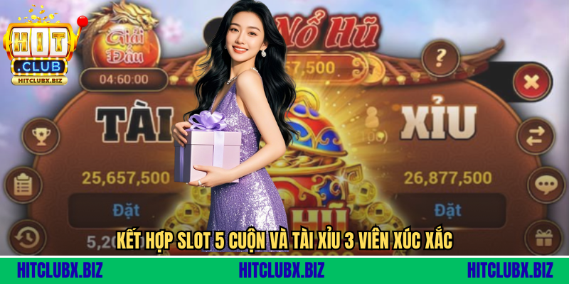 Kết hợp slot 5 cuộn và tài xỉu 3 viên xúc xắc
