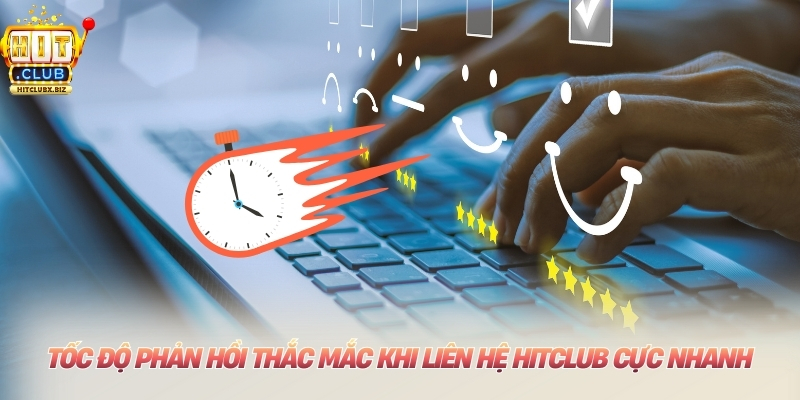 Tốc độ phản hồi thắc mắc khi liên hệ Hitclub cực nhanh