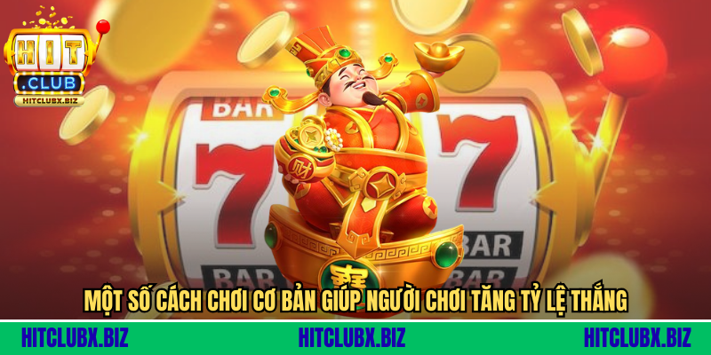 Một số cách chơi cơ bản giúp người chơi tăng tỷ lệ thắng