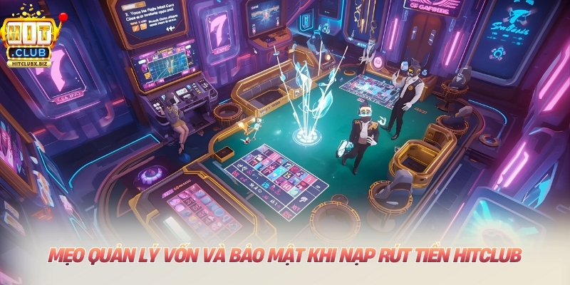 Mẹo quản lý vốn và bảo mật khi nạp rút tiền Hitclub