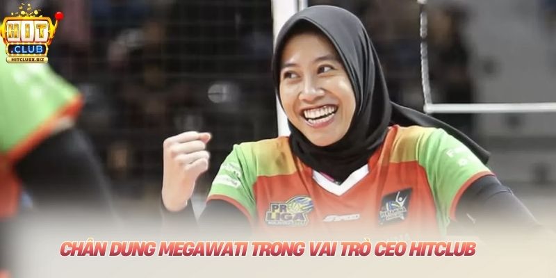 Chân dung Megawati trong vai trò CEO HITCLUB