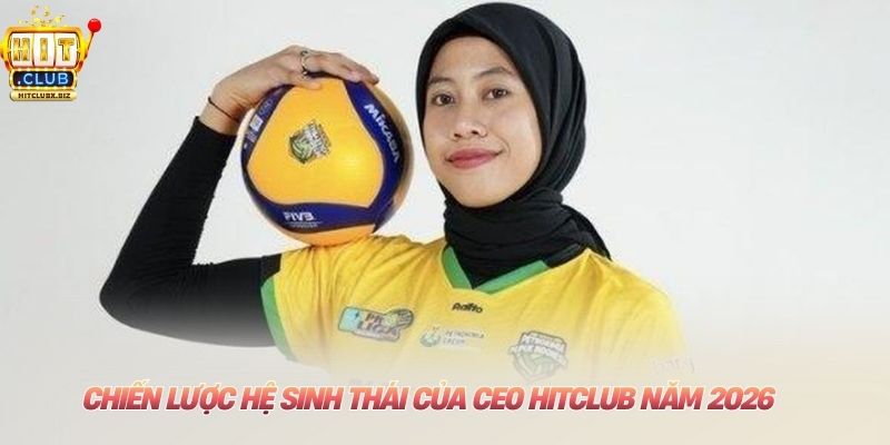 Chiến lược hệ sinh thái của CEO HITCLUB năm 2026